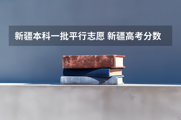 新疆本科一批平行志愿 新疆高考分数线一本二本