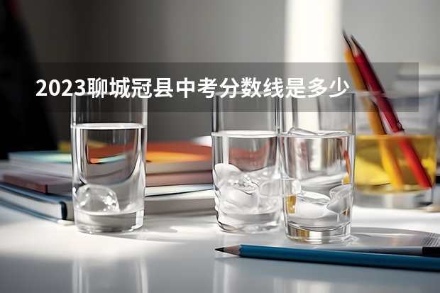 2023聊城冠县中考分数线是多少