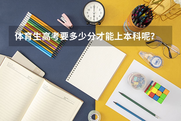 体育生高考要多少分才能上本科呢？
