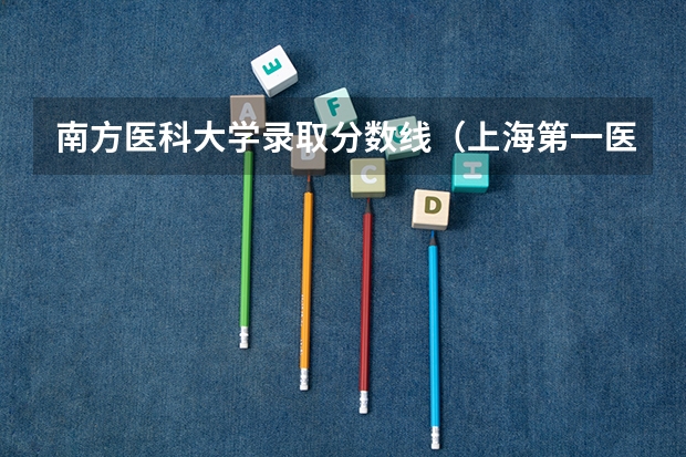 南方医科大学录取分数线（上海第一医科大学录取分数线）
