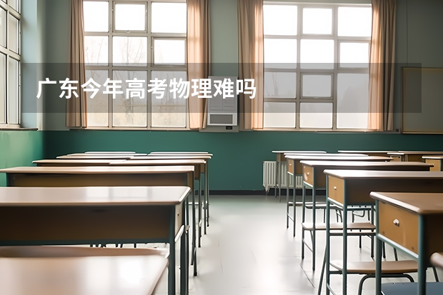 广东今年高考物理难吗