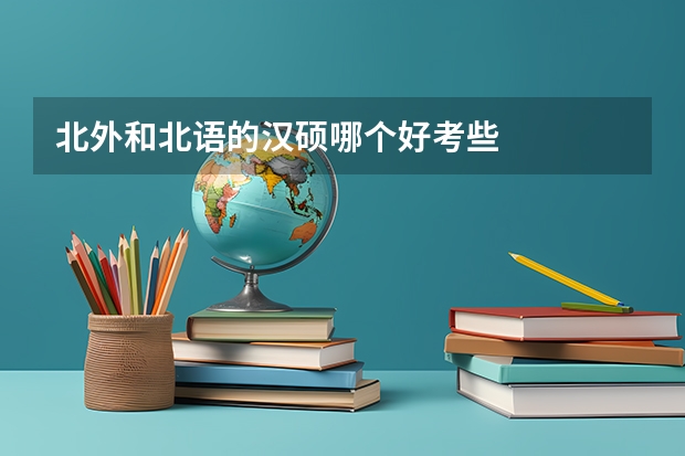 北外和北语的汉硕哪个好考些