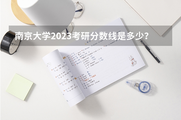 南京大学2023考研分数线是多少？