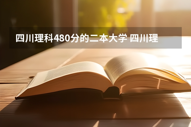 四川理科480分的二本大学 四川理科460分左右二本大学