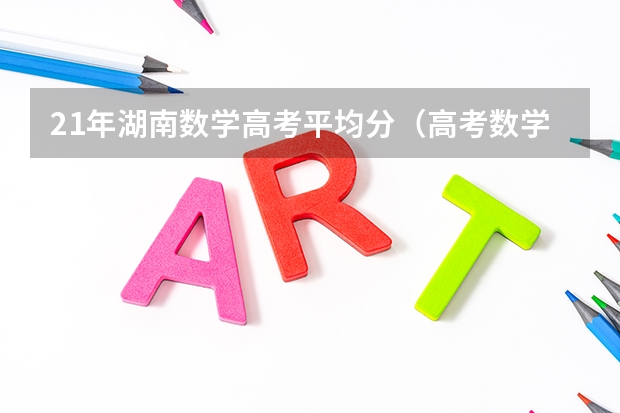 21年湖南数学高考平均分（高考数学湖南平均分）
