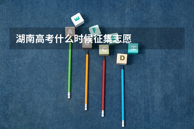 湖南高考什么时候征集志愿