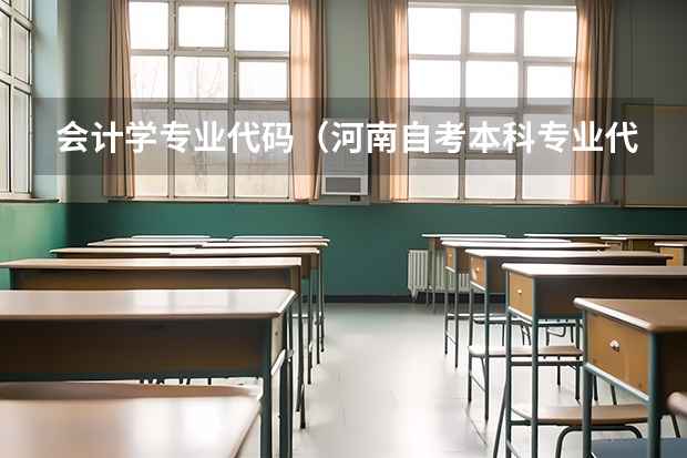 会计学专业代码（河南自考本科专业代码调整后,毕业证按照新代码还是原代码发放）