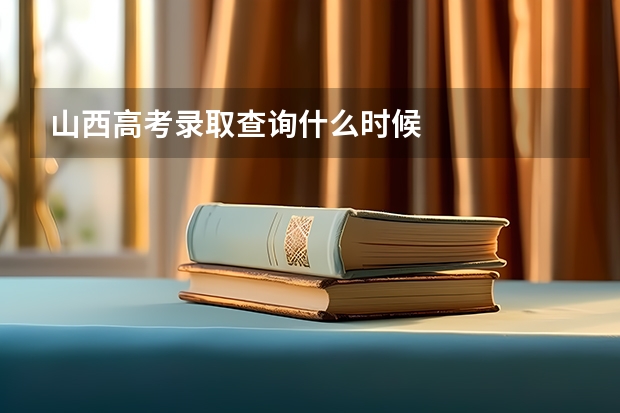 山西高考录取查询什么时候