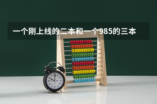 一个刚上线的二本和一个985的三本哪个更好？尤其是考研率和学术氛围，师资力量，就比如榆林学院和天津