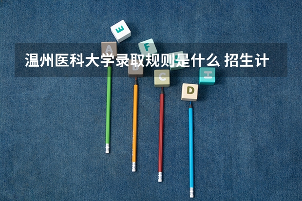 温州医科大学录取规则是什么 招生计划如何