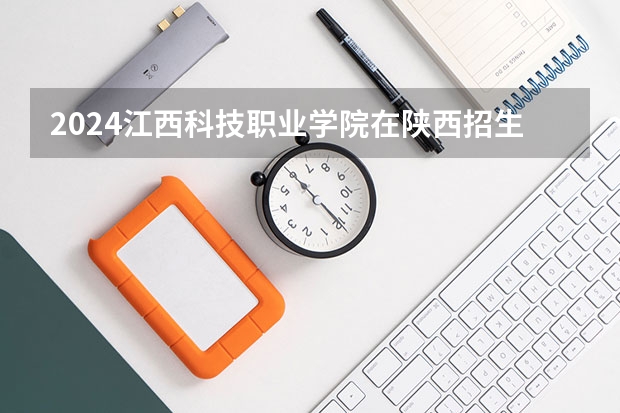 2024江西科技职业学院在陕西招生计划详解