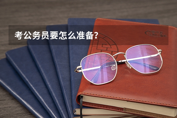 考公务员要怎么准备？