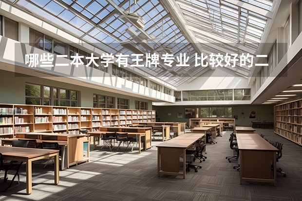 哪些二本大学有王牌专业 比较好的二本大学有哪些（比较好的二本大学有哪些大学）
