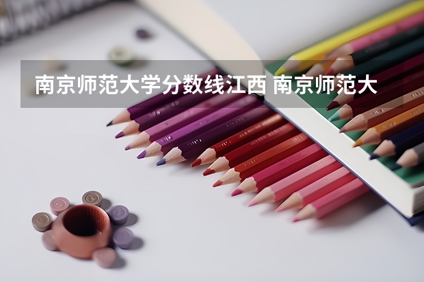 南京师范大学分数线江西 南京师范大学江苏分数线