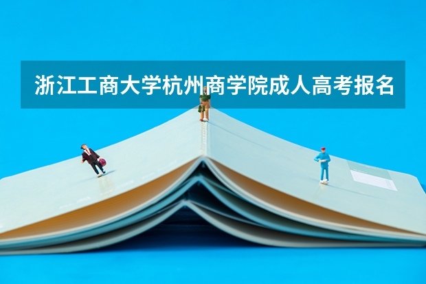 浙江工商大学杭州商学院成人高考报名入口？（2023年4月浙江自学考试网上报名入口及网址？）
