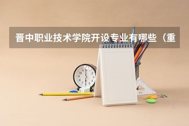 晋中职业技术学院开设专业有哪些（重点学科介绍）