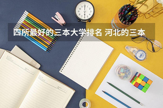 四所最好的三本大学排名 河北的三本大学排名一览表