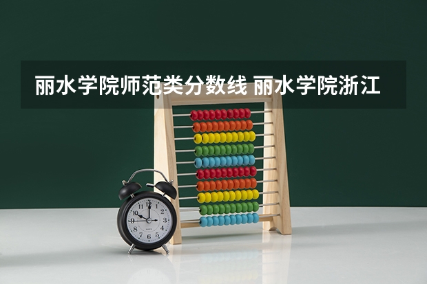 丽水学院师范类分数线 丽水学院浙江最低分数线