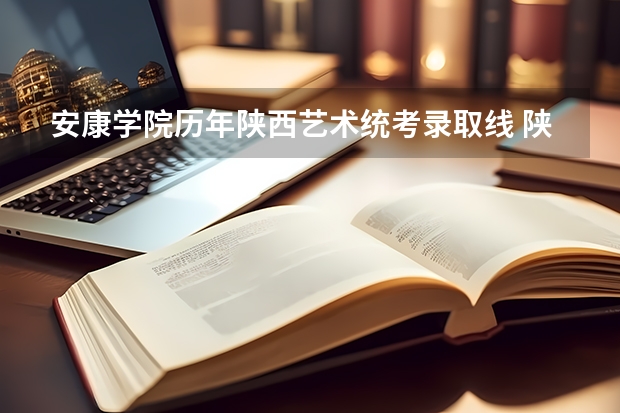 安康学院历年陕西艺术统考录取线 陕西二本大学排名及录取分数线排名