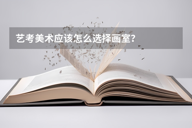 艺考美术应该怎么选择画室？