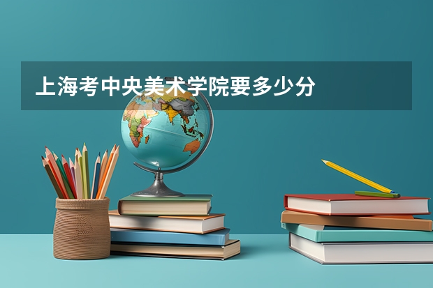 上海考中央美术学院要多少分