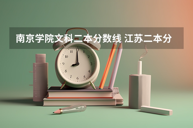 南京学院文科二本分数线 江苏二本分数线2023年