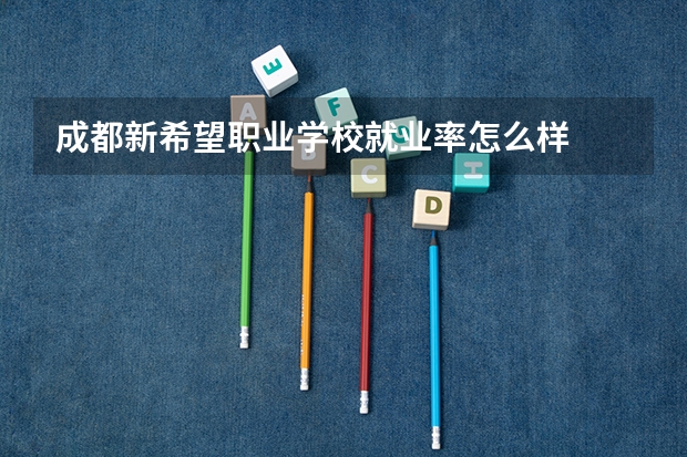 成都新希望职业学校就业率怎么样