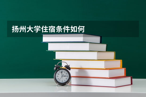 扬州大学住宿条件如何