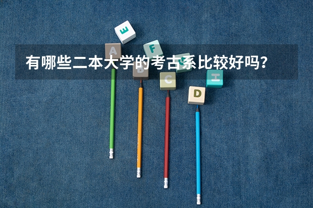 有哪些二本大学的考古系比较好吗？