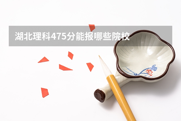湖北理科475分能报哪些院校