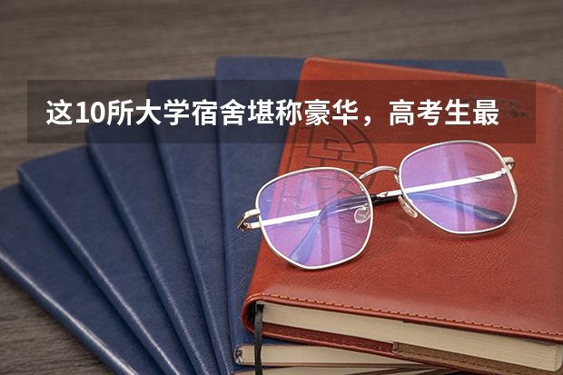 这10所大学宿舍堪称豪华，高考生最爱 宿舍条件好的211大学