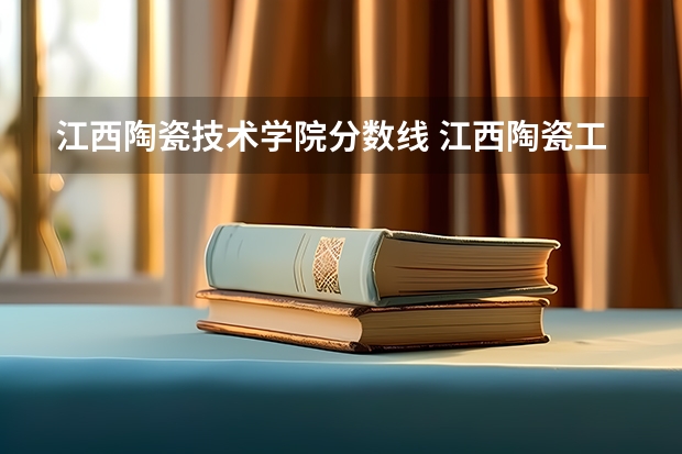 江西陶瓷技术学院分数线 江西陶瓷工艺美术学院单招分数线