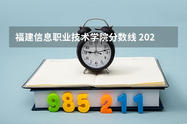 福建信息职业技术学院分数线 2023福建各高校投档线