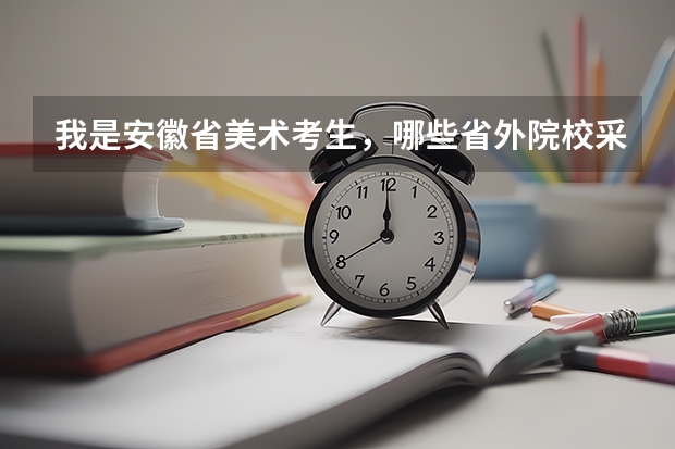 我是安徽省美术考生，哪些省外院校采用省内统考成绩招生的！