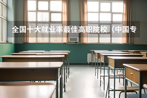 全国十大就业率最佳高职院校（中国专科院校排名）