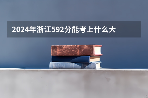 2024年浙江592分能考上什么大学?