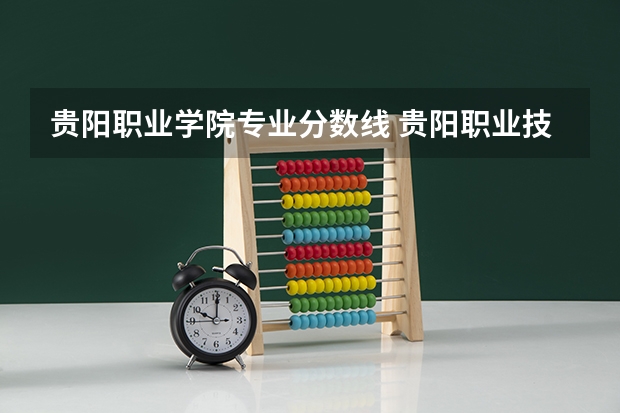 贵阳职业学院专业分数线 贵阳职业技术学院各省最低录取分数线及位次
