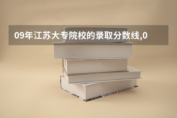 09年江苏大专院校的录取分数线,09年的哦 常州技校录取分数线2023
