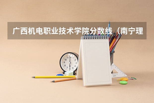 广西机电职业技术学院分数线（南宁理工学院录取分数线）