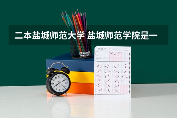 二本盐城师范大学 盐城师范学院是一本还是二本?