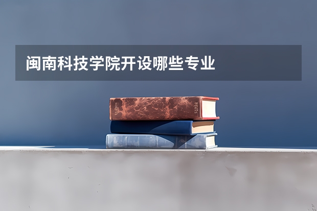 闽南科技学院开设哪些专业