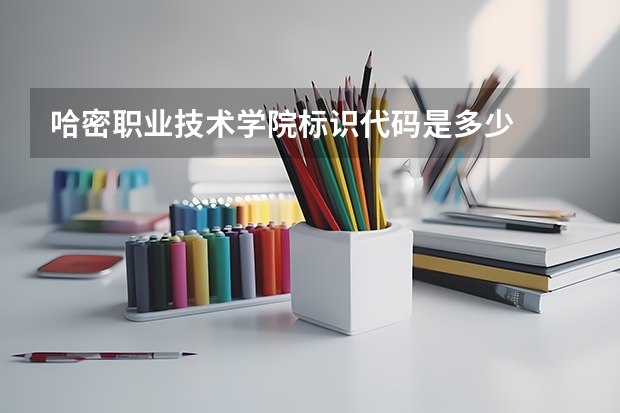 哈密职业技术学院标识代码是多少