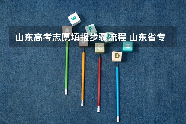 山东高考志愿填报步骤流程 山东省专科填报志愿流程