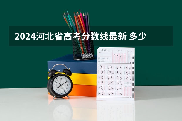 2024河北省高考分数线最新 多少分能上二本
