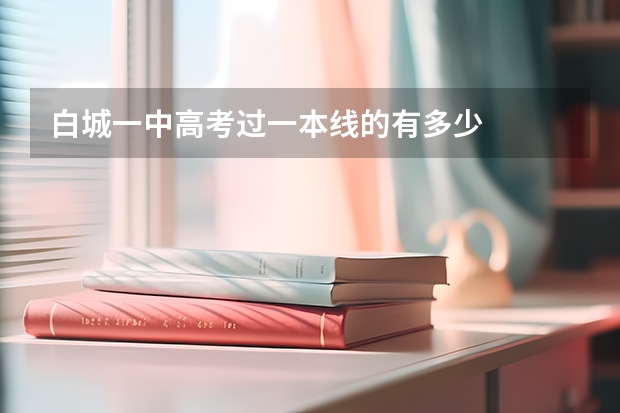 白城一中高考过一本线的有多少