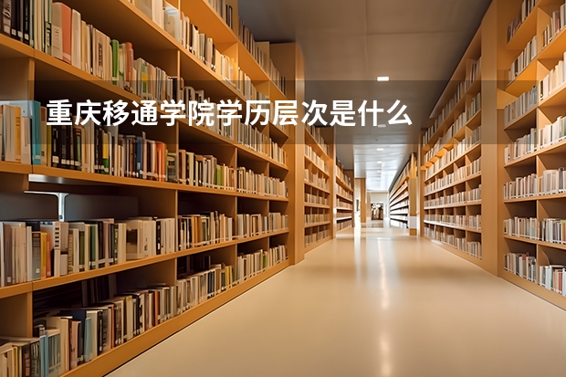 重庆移通学院学历层次是什么