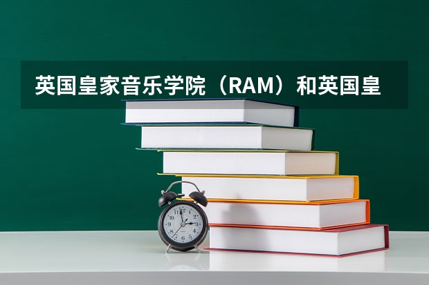 英国皇家音乐学院（RAM）和英国皇家音乐专科学院（RCM）哪个更优秀？