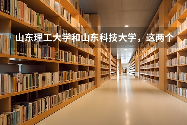 山东理工大学和山东科技大学，这两个学校的电气工程及自动化专业哪个比较好啊