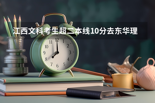江西文科考生超二本线10分去东华理工大学有希望吗