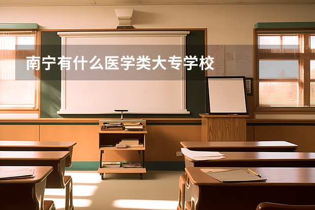 南宁有什么医学类大专学校